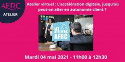 ATELIER AFRC : L’accélération digitale, jusqu’où peut-on aller en autonomie client ?